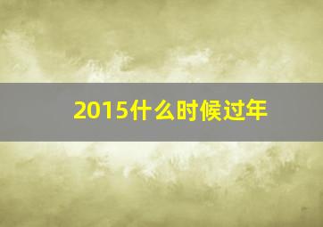 2015什么时候过年