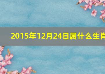 2015年12月24日属什么生肖