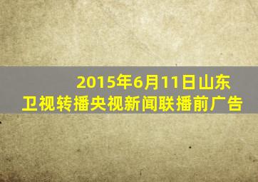 2015年6月11日山东卫视转播央视新闻联播前广告