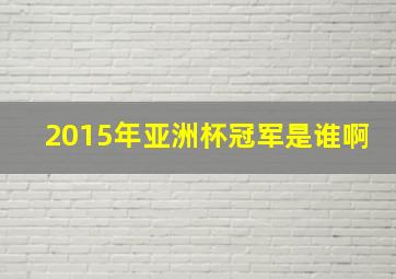 2015年亚洲杯冠军是谁啊