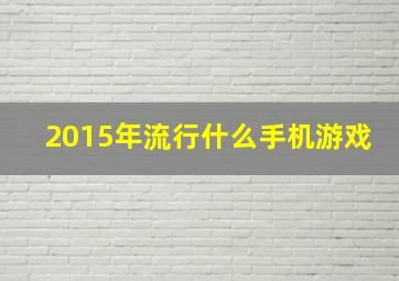 2015年流行什么手机游戏