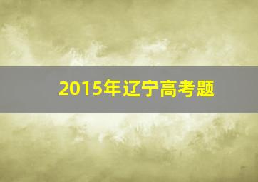 2015年辽宁高考题