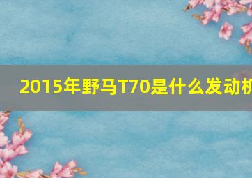 2015年野马T70是什么发动机