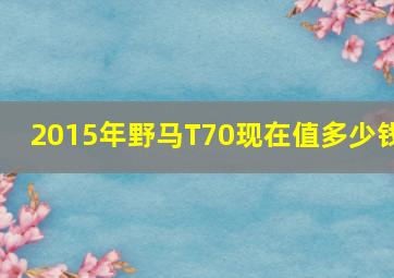 2015年野马T70现在值多少钱