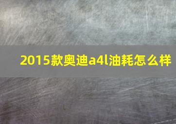 2015款奥迪a4l油耗怎么样