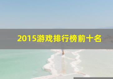 2015游戏排行榜前十名