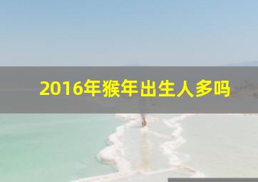 2016年猴年出生人多吗