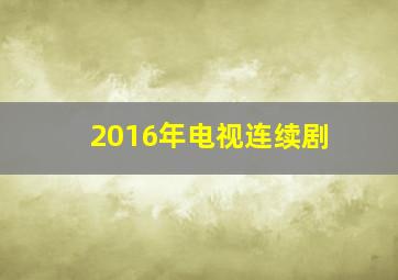 2016年电视连续剧