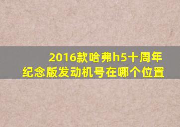 2016款哈弗h5十周年纪念版发动机号在哪个位置