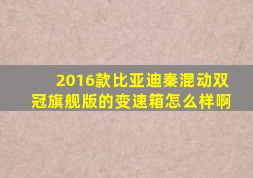 2016款比亚迪秦混动双冠旗舰版的变速箱怎么样啊