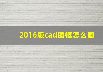 2016版cad图框怎么画