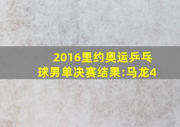 2016里约奥运乒乓球男单决赛结果:马龙4