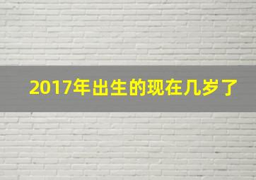 2017年出生的现在几岁了