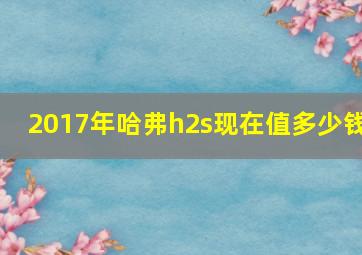 2017年哈弗h2s现在值多少钱