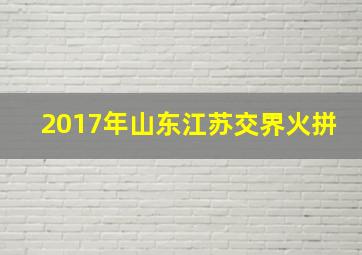 2017年山东江苏交界火拼