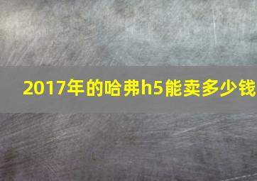 2017年的哈弗h5能卖多少钱