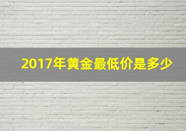 2017年黄金最低价是多少