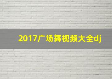 2017广场舞视频大全dj