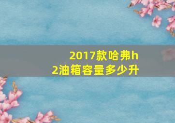 2017款哈弗h2油箱容量多少升