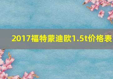 2017福特蒙迪欧1.5t价格表