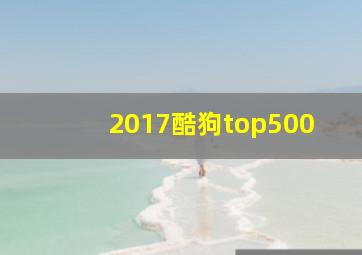 2017酷狗top500