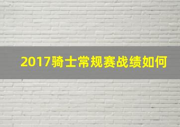 2017骑士常规赛战绩如何