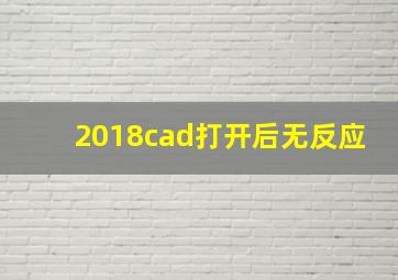 2018cad打开后无反应