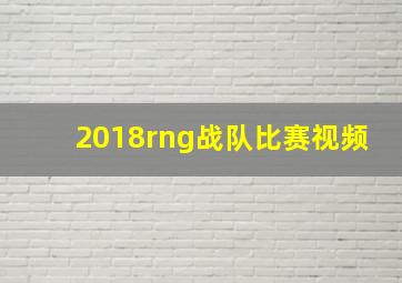 2018rng战队比赛视频