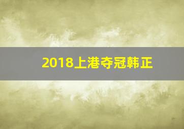 2018上港夺冠韩正