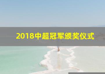 2018中超冠军颁奖仪式