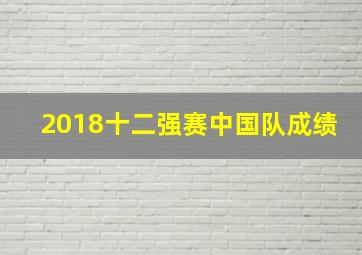 2018十二强赛中国队成绩