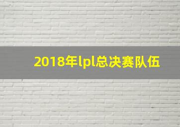 2018年lpl总决赛队伍