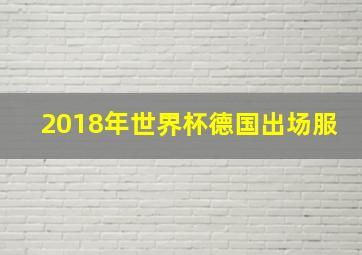 2018年世界杯德国出场服