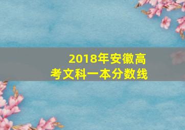 2018年安徽高考文科一本分数线