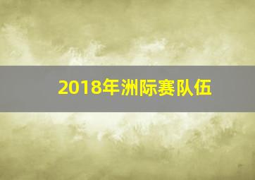 2018年洲际赛队伍