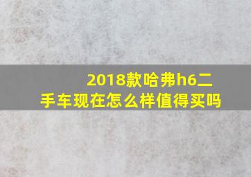 2018款哈弗h6二手车现在怎么样值得买吗