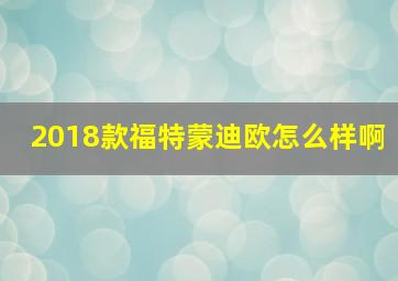 2018款福特蒙迪欧怎么样啊