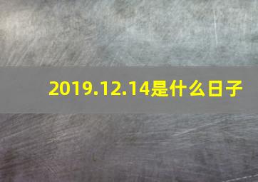 2019.12.14是什么日子