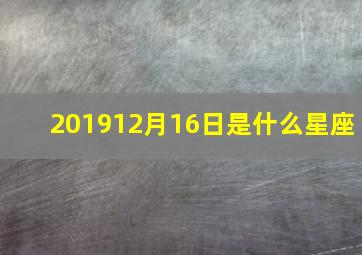 201912月16日是什么星座