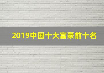 2019中国十大富豪前十名