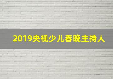 2019央视少儿春晚主持人