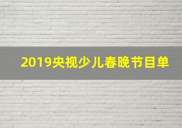 2019央视少儿春晚节目单