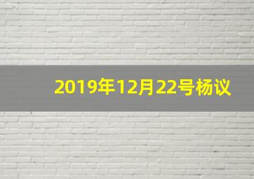 2019年12月22号杨议