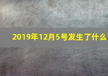 2019年12月5号发生了什么