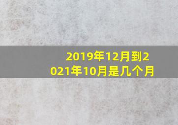 2019年12月到2021年10月是几个月