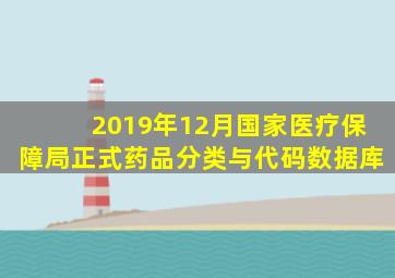 2019年12月国家医疗保障局正式药品分类与代码数据库