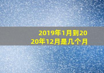 2019年1月到2020年12月是几个月