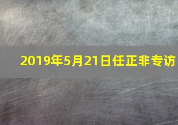 2019年5月21日任正非专访