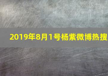 2019年8月1号杨紫微博热搜