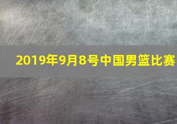 2019年9月8号中国男篮比赛